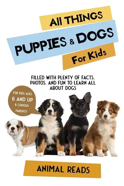 All Things Puppies & Dogs For Kids: Filled With Facts, Photos, and Fun to Learn all About Puppies & Dogs - Paperback