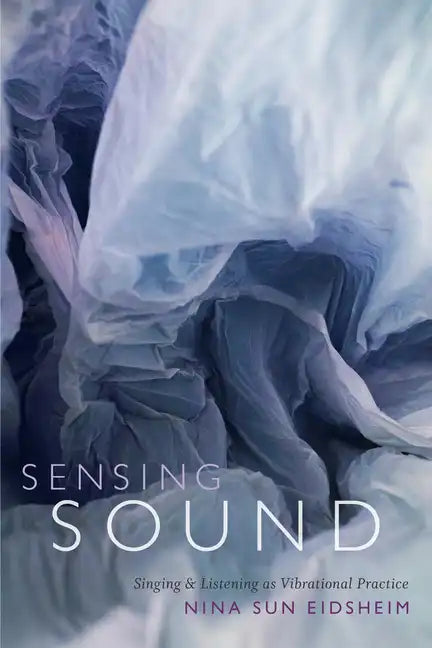Sensing Sound: Singing and Listening as Vibrational Practice - Paperback