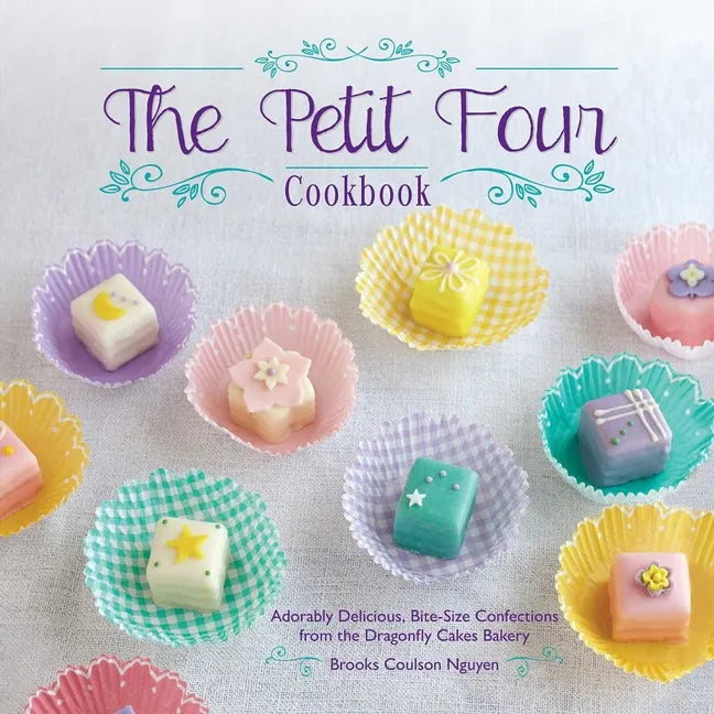 The Petit Four Cookbook: Adorably Delicious, Bite-Size Confections from the Dragonfly Cakes Bakery - Paperback