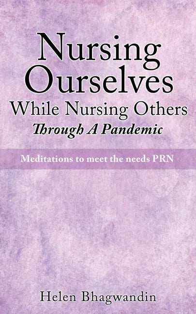 Nursing Ourselves While Nursing Others Through A Pandemic: Meditations to meet the needs PRN - Paperback