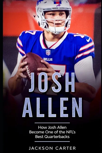 Josh Allen: How Josh Allen Became One of the NFL's Best Quarterbacks - Paperback