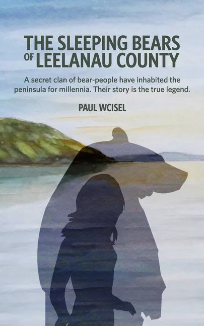 The Sleeping Bears of Leelanau County: A secret clan of bear-people have inhabited the peninsula for millennia. Their story is the true legend. - Paperback