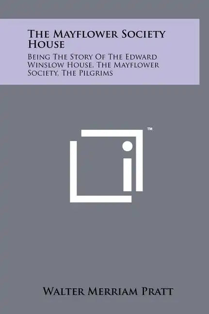 The Mayflower Society House: Being the Story of the Edward Winslow House, the Mayflower Society, the Pilgrims - Hardcover