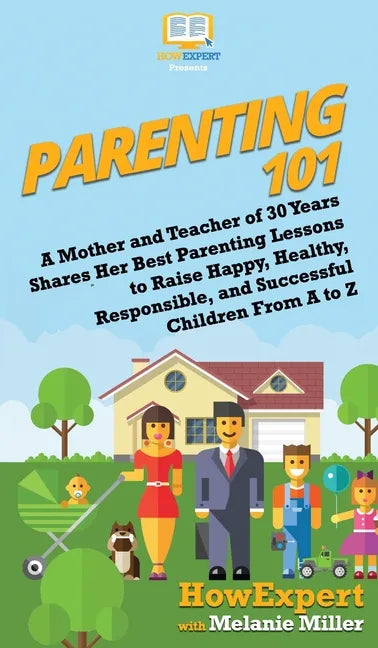Parenting 101: A Mother and Teacher of 30 Years Shares Her Best Parenting Lessons to Raise Happy, Healthy, Responsible, and Successfu - Hardcover