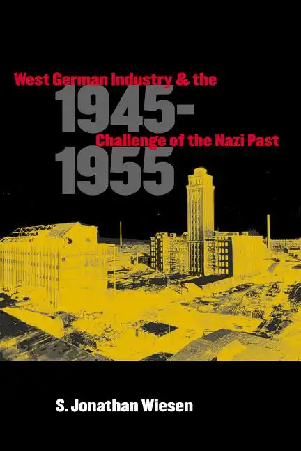 West German Industry and the Challenge of the Nazi Past, 1945-1955 - Paperback