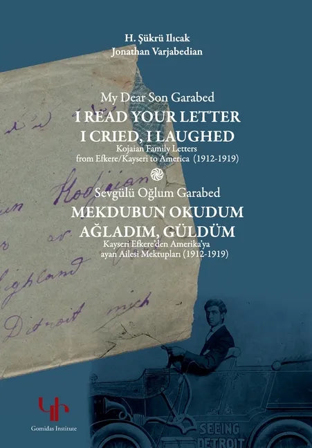 My Dear Son Garabed: I Read Your Letter, I Cried, I Laughed - Kojaian Family Letters from Efkere Kayseri to America (1912-1919): I Read You - Paperback