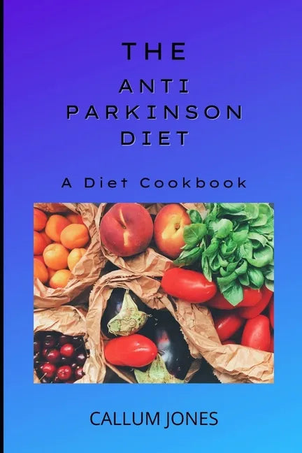The Anti-Parkinson Diet: A Diet Cookbook - Paperback