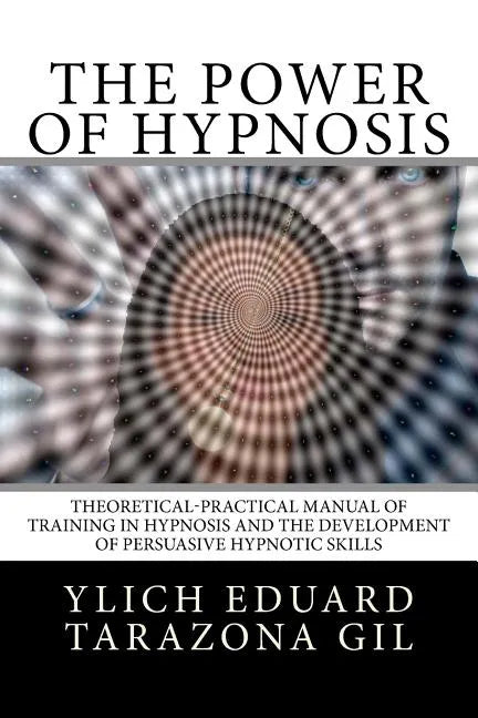 The Power of HYPNOSIS: Theoretical-Practical Manual of Training in HYPNOSIS And the Development of Persuasive Hypnotic Skills - Paperback