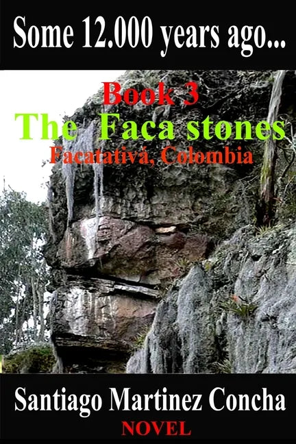 Some 12.000 years ago...: The Faca stones, Facatativa, Colombia - Paperback