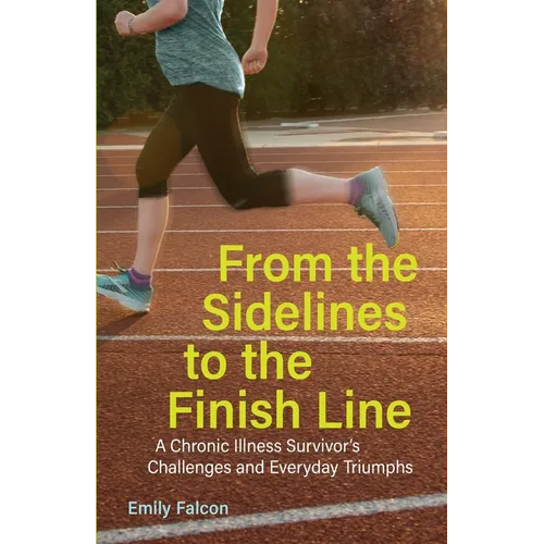 From the Sidelines to the Finish Line: A Chronic Illness Survivor's Challenges and Everyday Triumphs - Paperback
