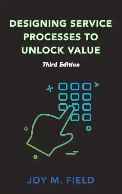 Designing Service Processes to Unlock Value, Third Edition - Hardcover