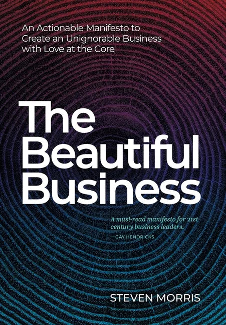 The Beautiful Business: An Actionable Manifesto to Create an Unignorable Business with Love at the Core - Hardcover