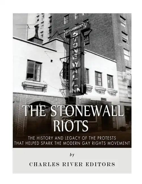 The Stonewall Riots: The History and Legacy of the Protests that Helped Spark the Modern Gay Rights Movement - Paperback