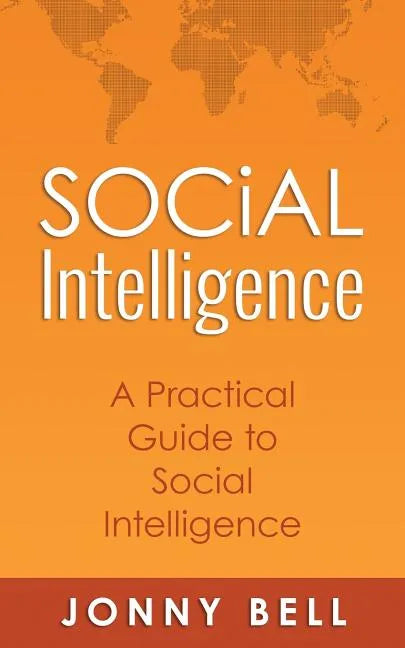 Social Intelligence: A Practical Guide to Social Intelligence: Communication Skills - Social Skills - Communication Theory - Emotional Intelligence - - Paperback