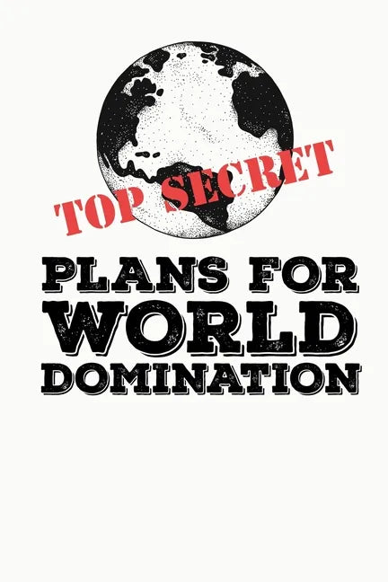 Top Secret Plans for World Domination: Funny Meme Gag Gift Perfect for White Elephant Party & Christmas Stocking Stuffer * 6" x 9" Notebook 100 pages - Paperback