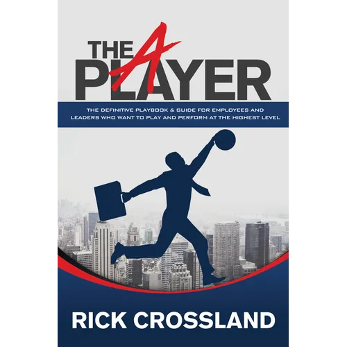 The A Player: The Definitive Playbook and Guide for Employees and Leaders Who Want to Play and Perform at the Highest Level - Paperback