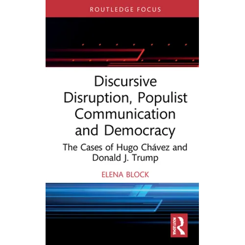 Discursive Disruption, Populist Communication and Democracy: The Cases of Hugo Chávez and Donald J. Trump - Hardcover