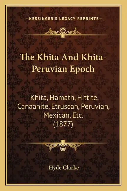 The Khita And Khita-Peruvian Epoch: Khita, Hamath, Hittite, Canaanite, Etruscan, Peruvian, Mexican, Etc. (1877) - Paperback