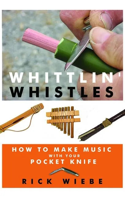 Whittlin' Whistles: How to Make Music with Your Pocket Knife - Paperback