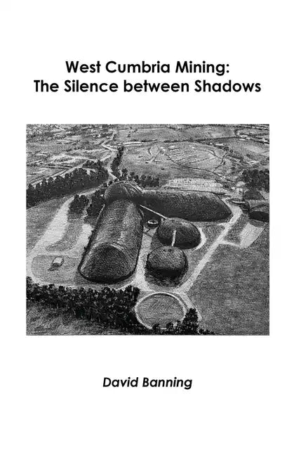 West Cumbria Mining: The Silence between Shadows - Paperback