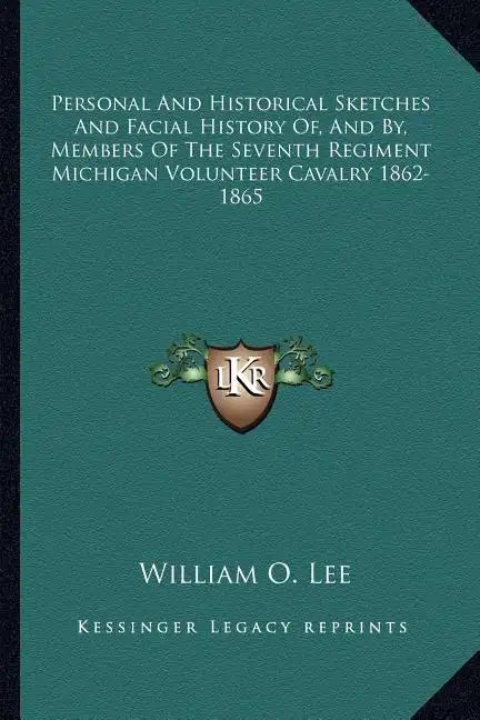 Personal and Historical Sketches and Facial History Of, and By, Members of the Seventh Regiment Michigan Volunteer Cavalry 1862-1865 - Paperback