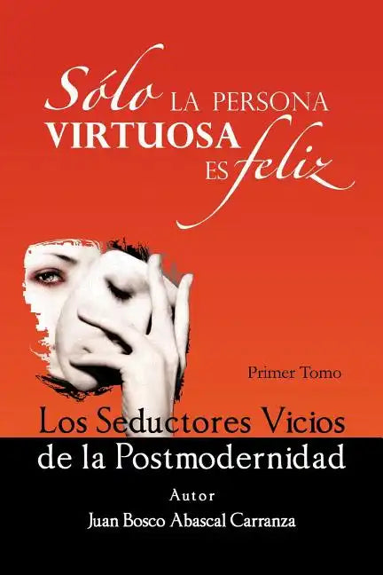 Solo La Persona Virtuosa Es Feliz: Los Seductores Vicios de La Postmodernidad - Paperback