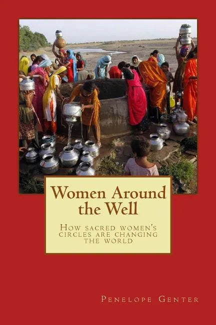 Women Around the Well: How Sacred Women's Circles Are Changing the World - Paperback