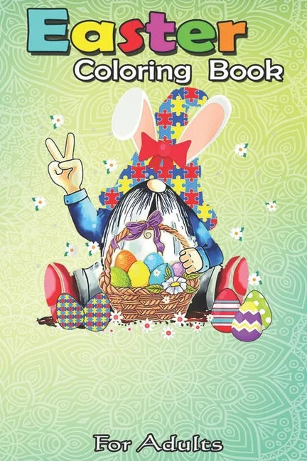 Easter Coloring Book For Adults: Funny Gnome Autism Easter Egg Bunny Egg Basket Gifts A Happy Easter Coloring Book For Teens & Adults - Great Gifts wi - Paperback