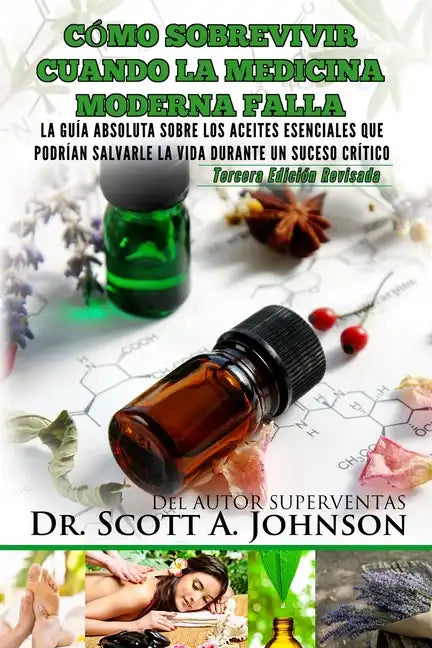 Como sobrevivir cuando la medicina moderna falla - tercera edicion: La guia absoluta sobre los aceites esenciales que podrian salvarle la vida durante - Paperback