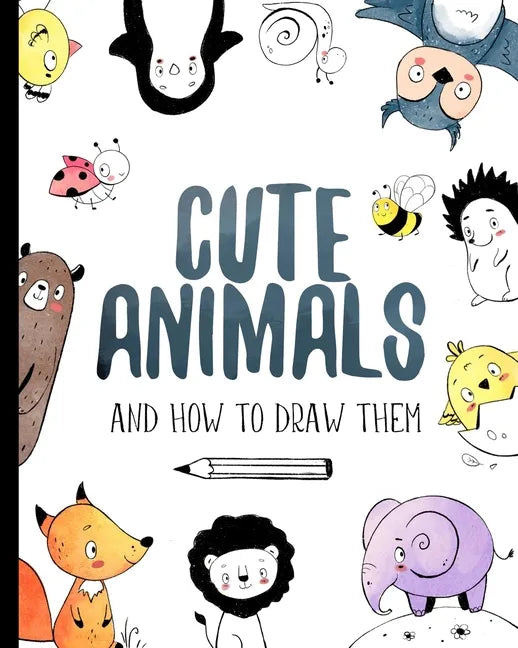Cute Animals And How to Draw them: Step by step drawing book for kids and adults - Paperback
