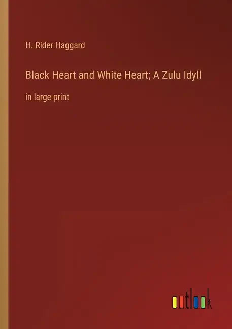 Black Heart and White Heart; A Zulu Idyll: in large print - Paperback