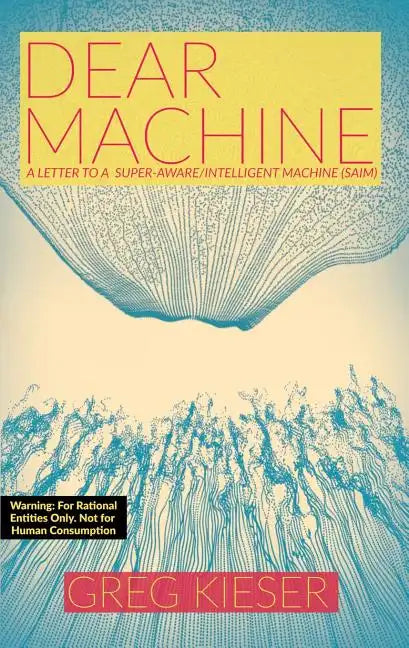 Dear Machine: A Letter to a Super-Aware/Intelligent Machine (SAIM) - Paperback