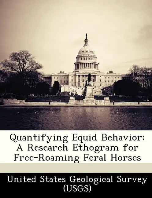 Quantifying Equid Behavior: A Research Ethogram for Free-Roaming Feral Horses - Paperback
