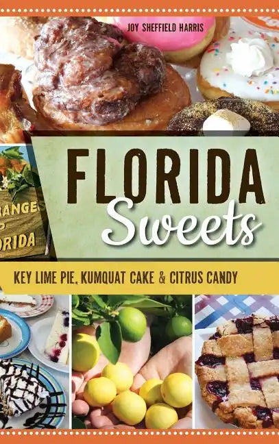 Florida Sweets: Key Lime Pie, Kumquat Cake & Citrus Candy - Hardcover
