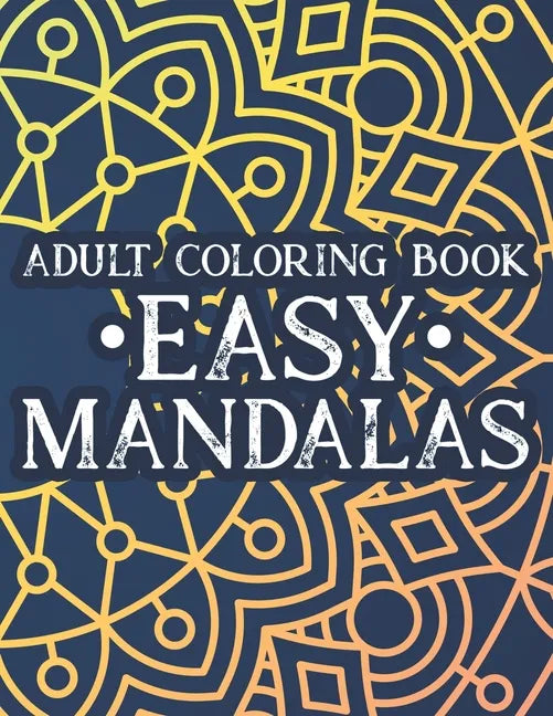 Adult Coloring Book Easy Mandalas: Simple Illustrations And Mandalas To Color, Coloring Book With Calming Designs And Patterns - Paperback