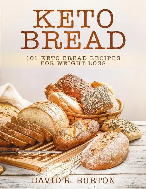 Keto Bread: 101 Easy And Delicious Low Carb Keto Bread Recipes For Weight Loss - Paperback