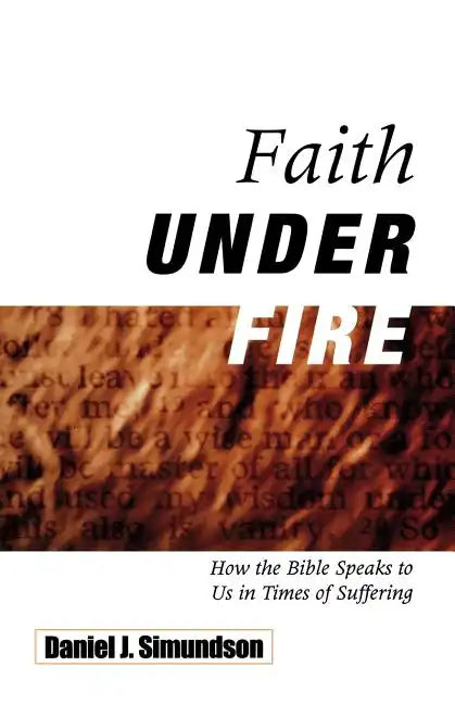 Faith Under Fire: How the Bible Speaks to Us in Times of Suffering - Paperback