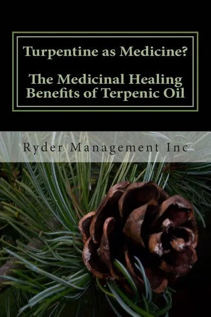 Turpentine as Medicine? The Medicinal Healing Benefits of Terpenic Oil - Paperback