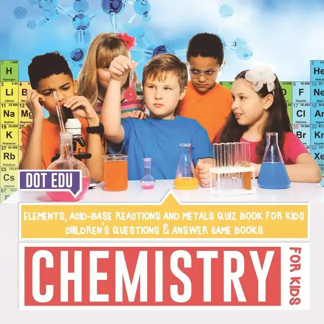 Chemistry for Kids Elements, Acid-Base Reactions and Metals Quiz Book for Kids Children's Questions & Answer Game Books - Paperback