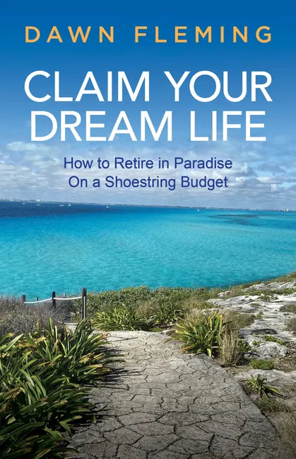 Claim Your Dream Life: How to Retire in Paradise on a Shoestring Budget - Paperback