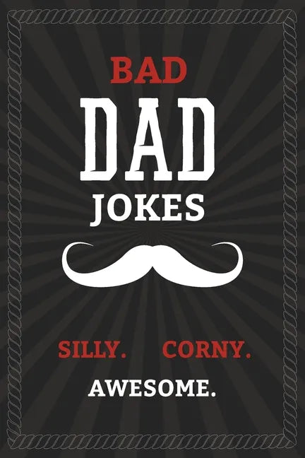 BAD DAD JOKES - Silly. Corny. Awesome.: Bad Dad Jokes Book for the Best Dad - From Funny to Hilarious to Ridiculous - Paperback