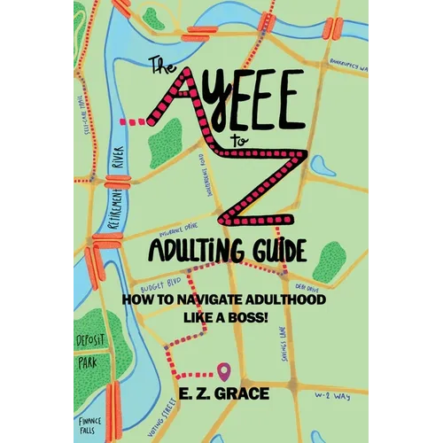 The Ayeee to Z Adulting Guide: How to Navigate Adulthood Like a Boss! - Paperback