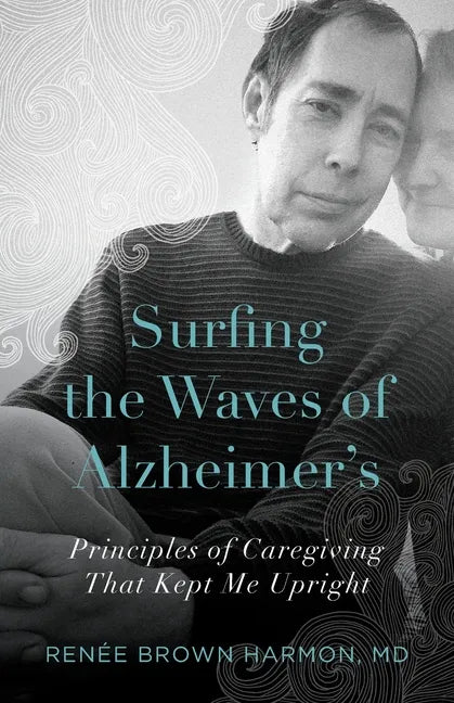 Surfing the Waves of Alzheimer's: Principles of Caregiving That Kept Me Upright - Paperback
