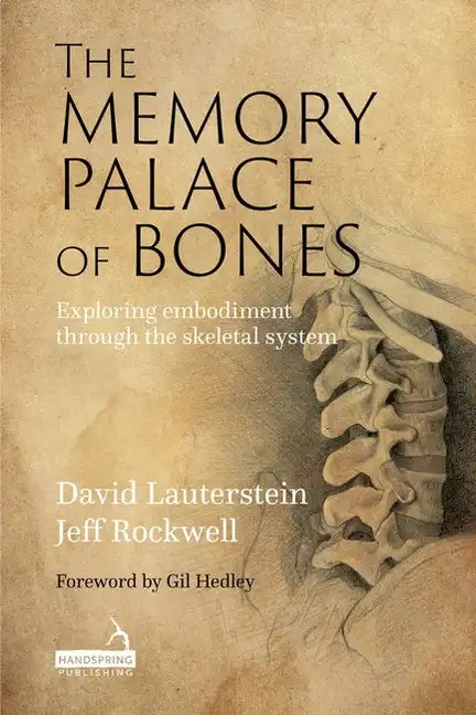 The Memory Palace of Bones: Exploring Embodiment Through the Skeletal System - Paperback
