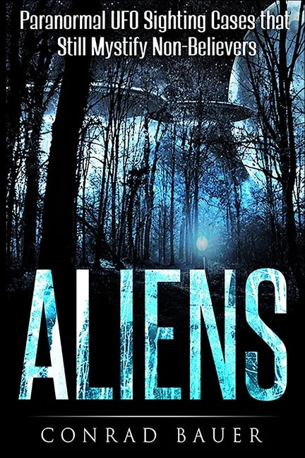 Aliens: Paranormal UFO Sighting Cases That Still Mystify Non-Believers - Paperback