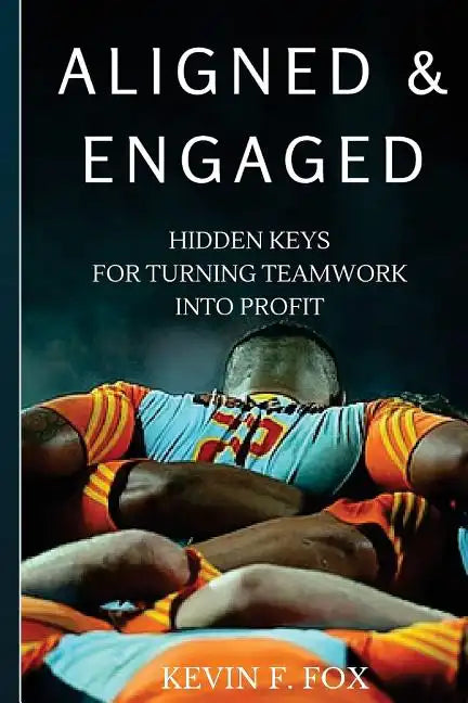 Aligned & Engaged: Hidden Keys for Turning Teamwork into Profit - Paperback