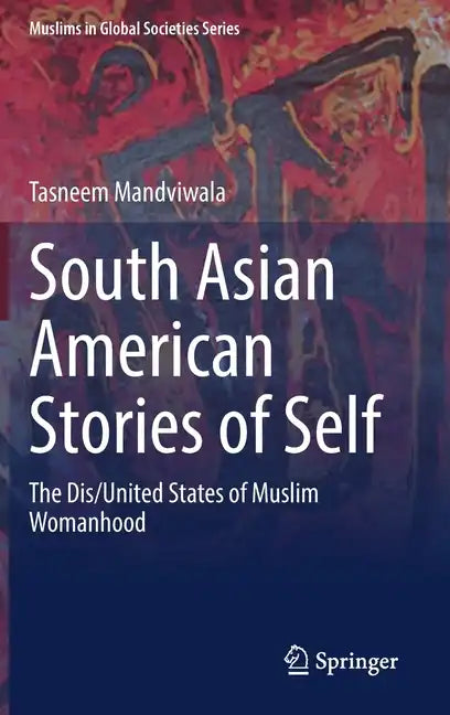 South Asian American Stories of Self: The Dis/United States of Muslim Womanhood - Hardcover