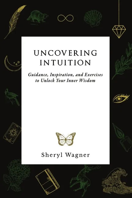 Uncovering Intuition: Guidance, Inspiration, and Exercises to Unlock Your Inner Wisdom - Paperback