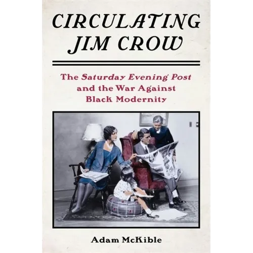 Circulating Jim Crow: The Saturday Evening Post and the War Against Black Modernity - Paperback