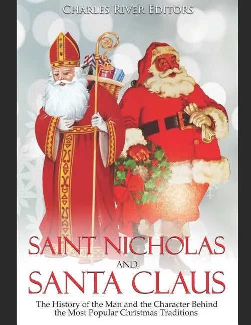 Saint Nicholas and Santa Claus: The History of the Man and the Character Behind the Most Popular Christmas Traditions - Paperback